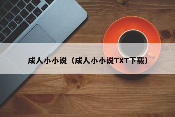 成人小小说（成人小小说TXT下载）