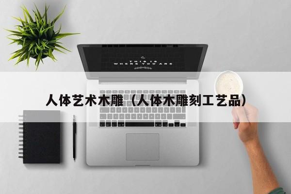 人体艺术木雕（人体木雕刻工艺品）