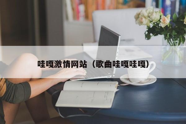 哇嘎激情网站（歌曲哇嘎哇嘎）