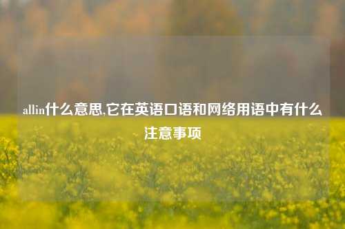 allin什么意思,它在英语口语和     用语中有什么注意事项