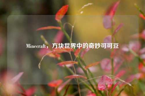 Minecraft，方块世界中的奇妙可可豆