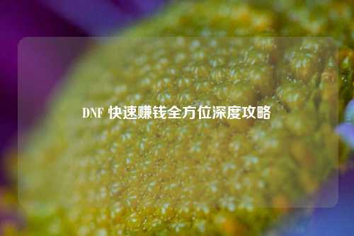 DNF 快速赚钱全方位深度攻略