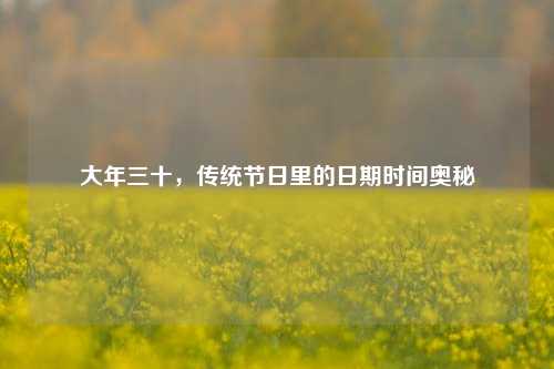 大年三十,传统节日里的日期时间奥秘
