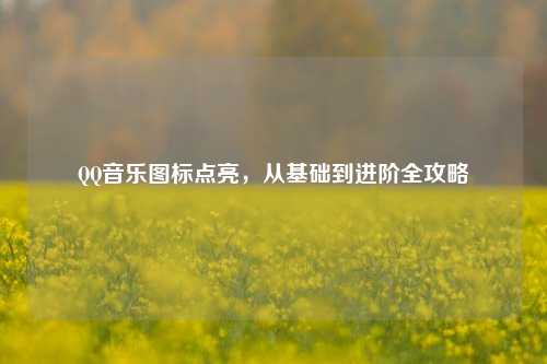      音乐图标点亮，从基础到进阶全攻略