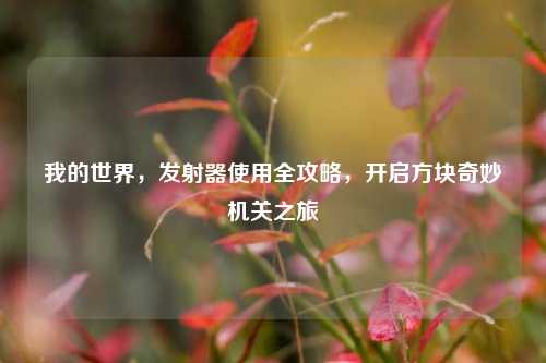 我的世界，发射器使用全攻略，开启方块奇妙机关之旅