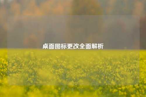 桌面图标更改全面解析
