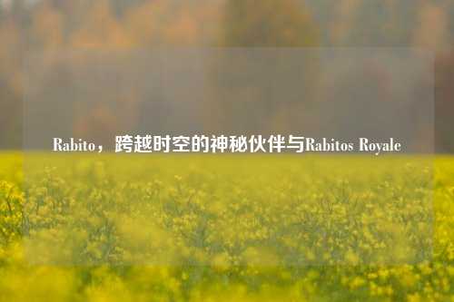Rabito，跨越时空的神秘伙伴与Rabitos Royale